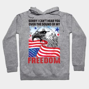 Sorry I cant hear you over the sound of my freedom..4th of july gift Hoodie